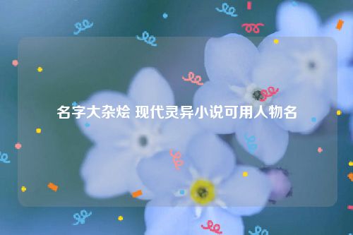 名字大杂烩 现代灵异小说可用人物名